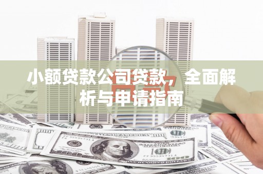 邹平小额贷款公司贷款，全面解析与申请指南