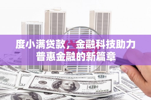 邹平度小满贷款，金融科技助力普惠金融的新篇章