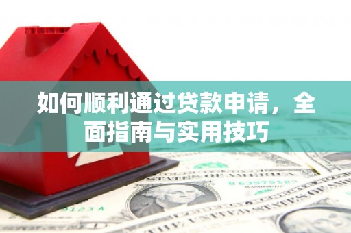 邹平如何顺利通过贷款申请，全面指南与实用技巧