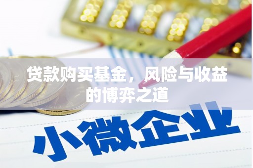 邹平贷款购买基金，风险与收益的博弈之道