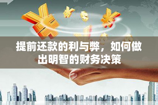 邹平提前还款的利与弊，如何做出明智的财务决策
