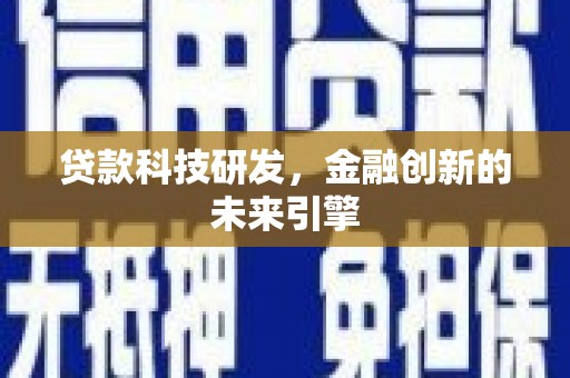 邹平贷款科技研发，金融创新的未来引擎