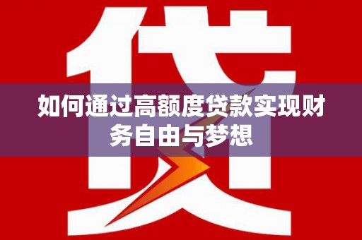 邹平如何通过高额度贷款实现财务自由与梦想