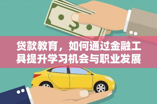 邹平贷款教育，如何通过金融工具提升学习机会与职业发展