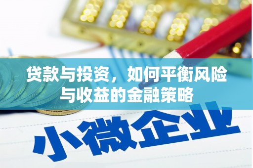邹平贷款与投资，如何平衡风险与收益的金融策略