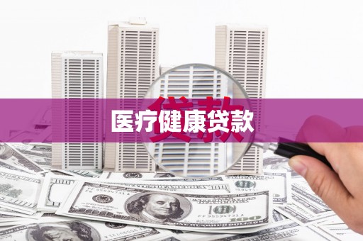 邹平医疗健康贷款